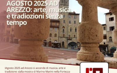 Agosto 2025 ad Arezzo: un mese di arte, musica e tradizioni senza tempo