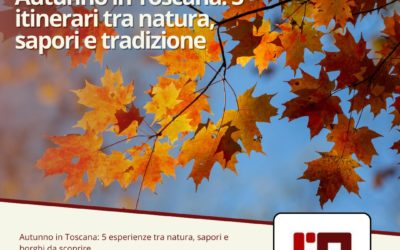 Autunno in Toscana: 5 itinerari tra natura, sapori e tradizione per scoprire la regione nel suo volto più autentico
