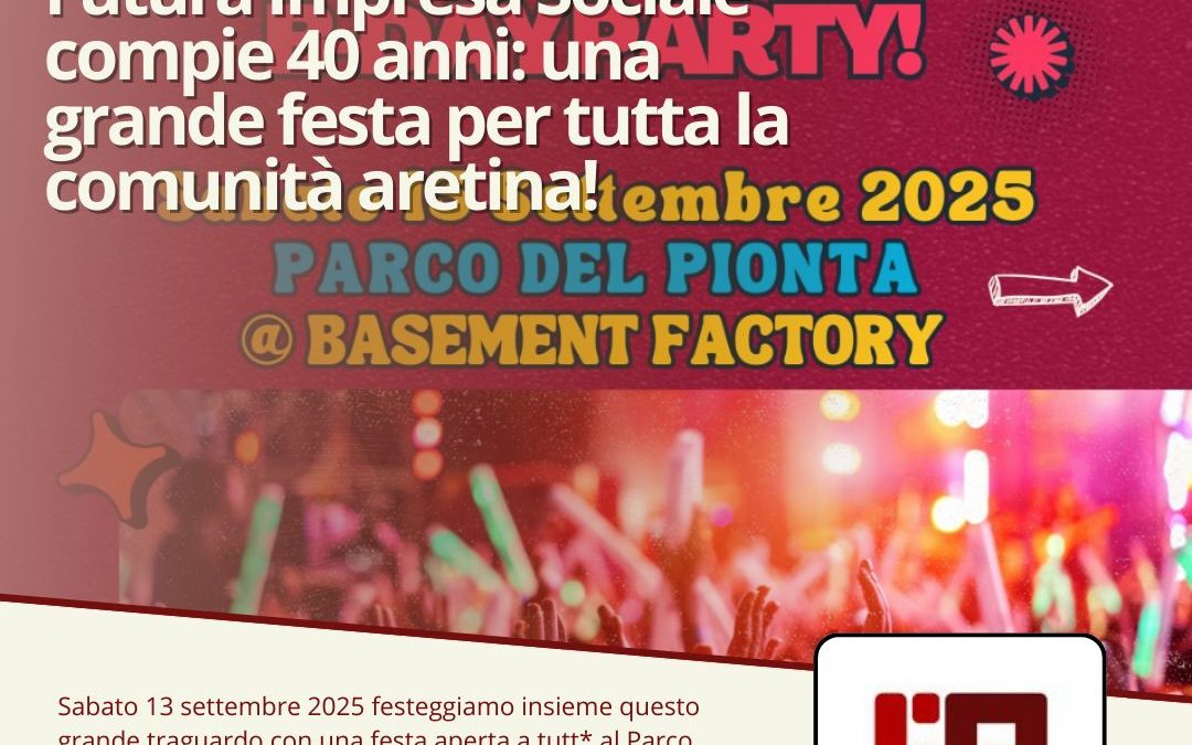 Futura Impresa Sociale compie 40 anni: una grande festa per tutta la comunità aretina!
